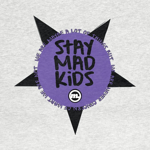 Stay Mad Kids by madmorloc